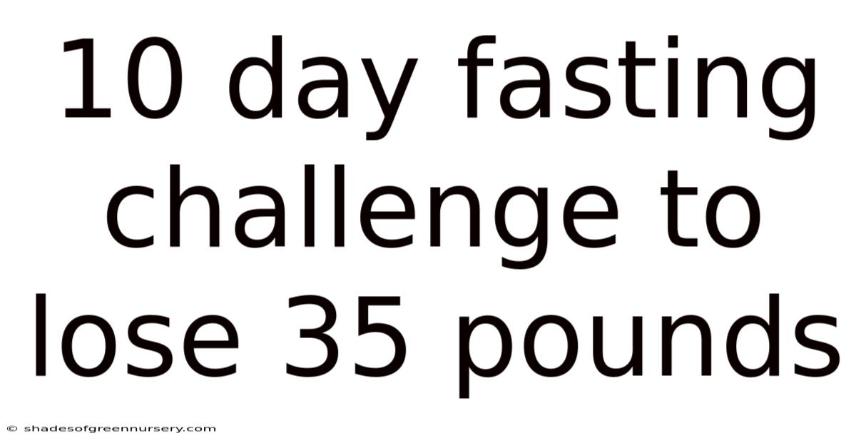 10 Day Fasting Challenge To Lose 35 Pounds