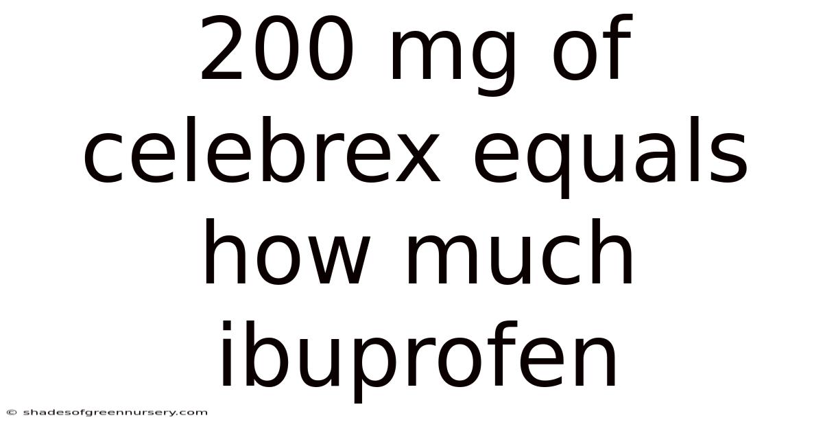 200 Mg Of Celebrex Equals How Much Ibuprofen