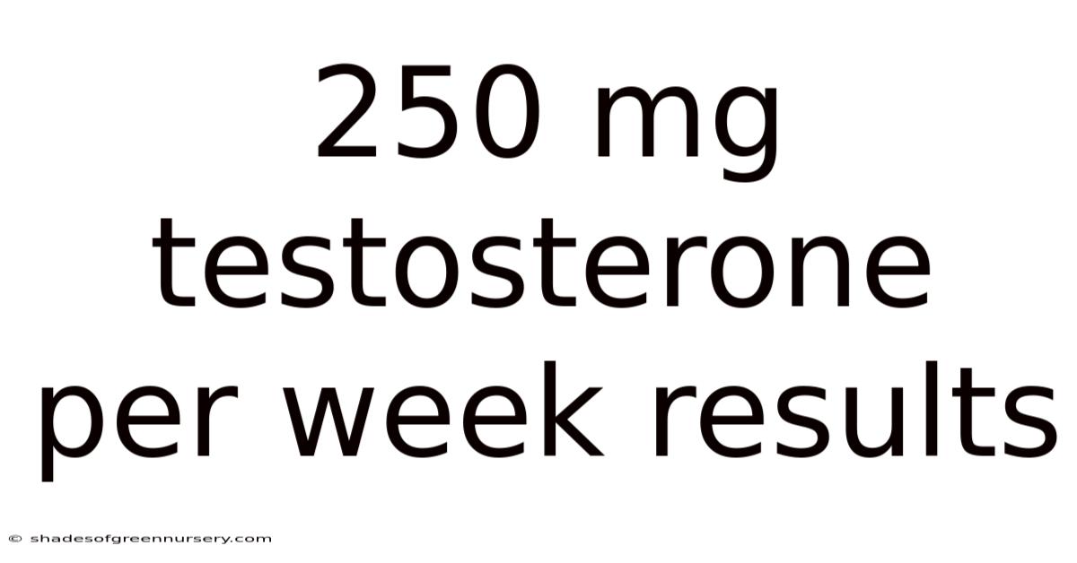 250 Mg Testosterone Per Week Results