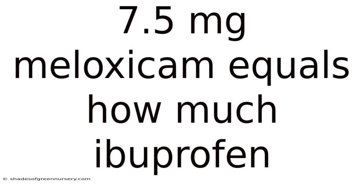 7.5 Mg Meloxicam Equals How Much Ibuprofen