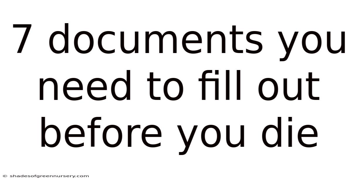 7 Documents You Need To Fill Out Before You Die