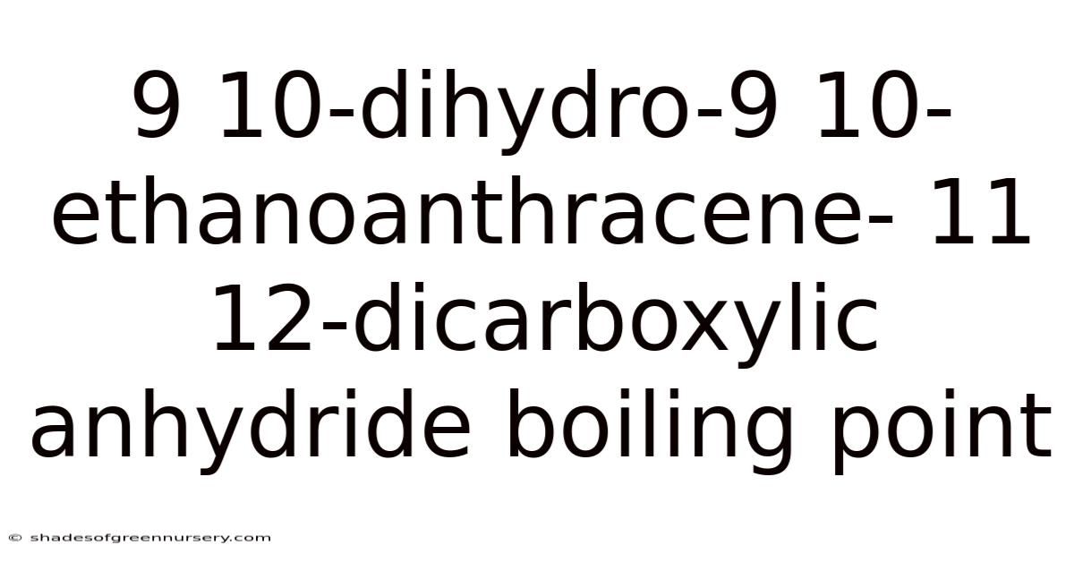 9 10-dihydro-9 10-ethanoanthracene- 11 12-dicarboxylic Anhydride Boiling Point