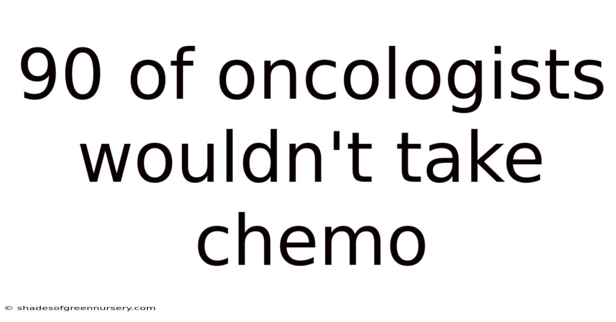 90 Of Oncologists Wouldn't Take Chemo
