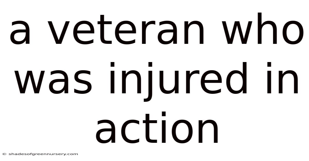 A Veteran Who Was Injured In Action