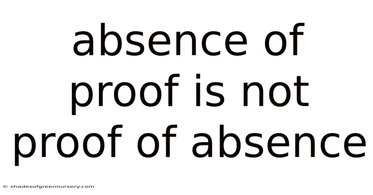 Absence Of Proof Is Not Proof Of Absence