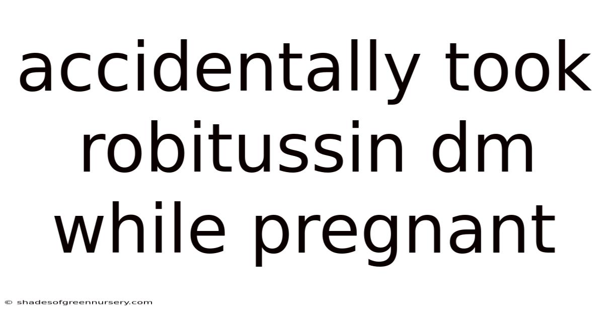 Accidentally Took Robitussin Dm While Pregnant