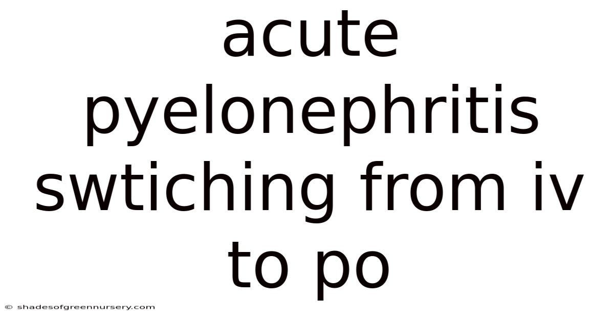 Acute Pyelonephritis Swtiching From Iv To Po