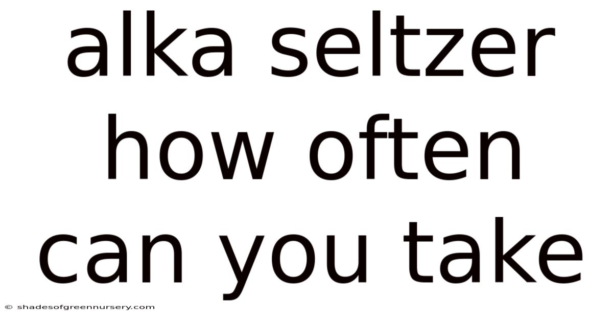 Alka Seltzer How Often Can You Take