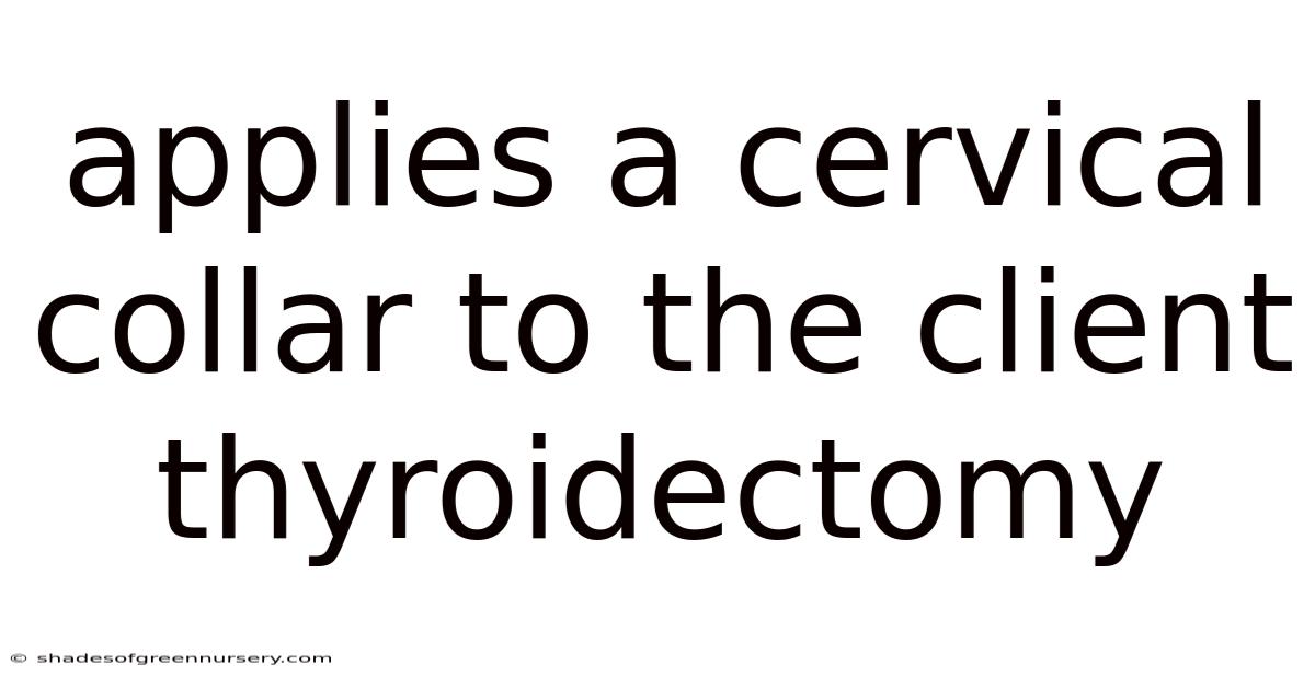 Applies A Cervical Collar To The Client Thyroidectomy