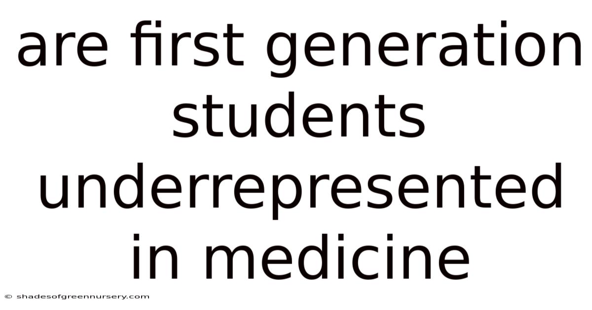 Are First Generation Students Underrepresented In Medicine