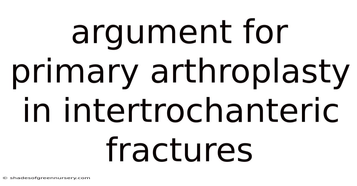 Argument For Primary Arthroplasty In Intertrochanteric Fractures