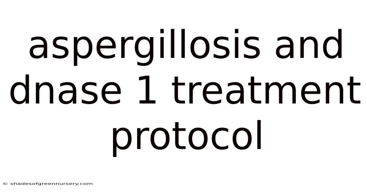Aspergillosis And Dnase 1 Treatment Protocol