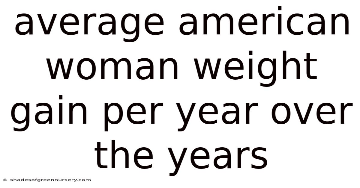 Average American Woman Weight Gain Per Year Over The Years
