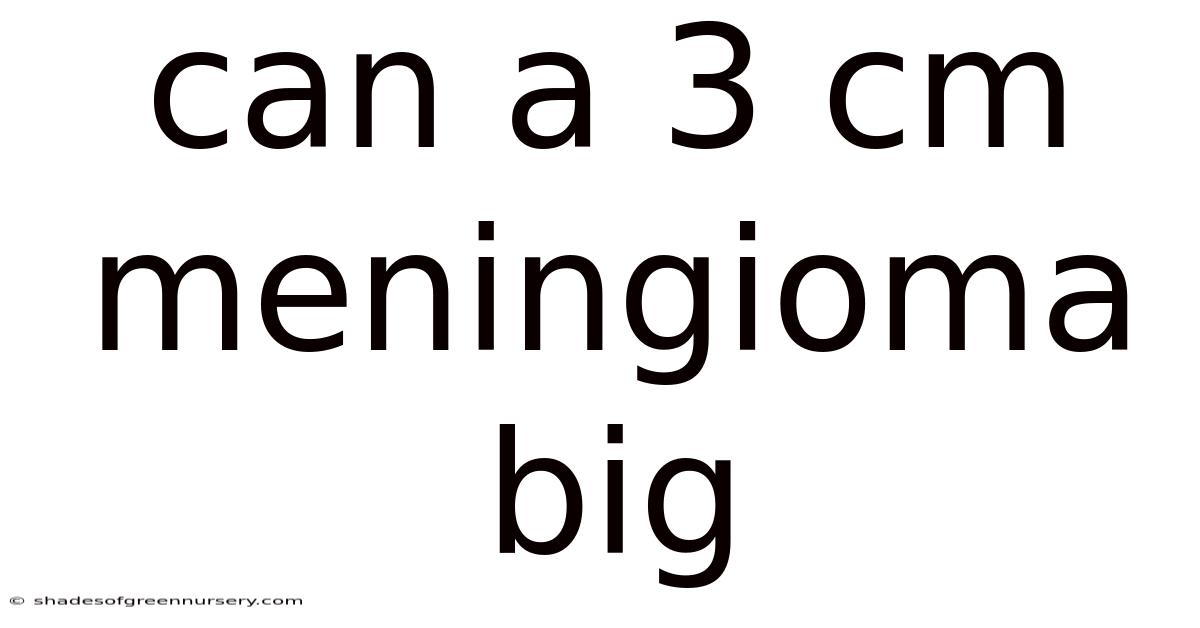 Can A 3 Cm Meningioma Big