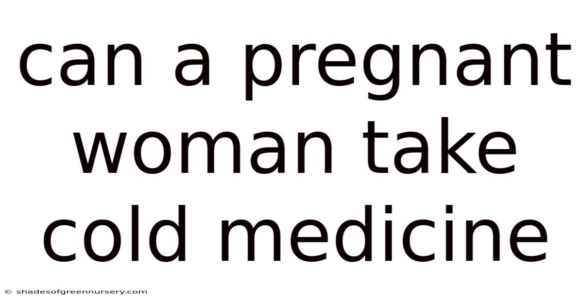 Can A Pregnant Woman Take Cold Medicine