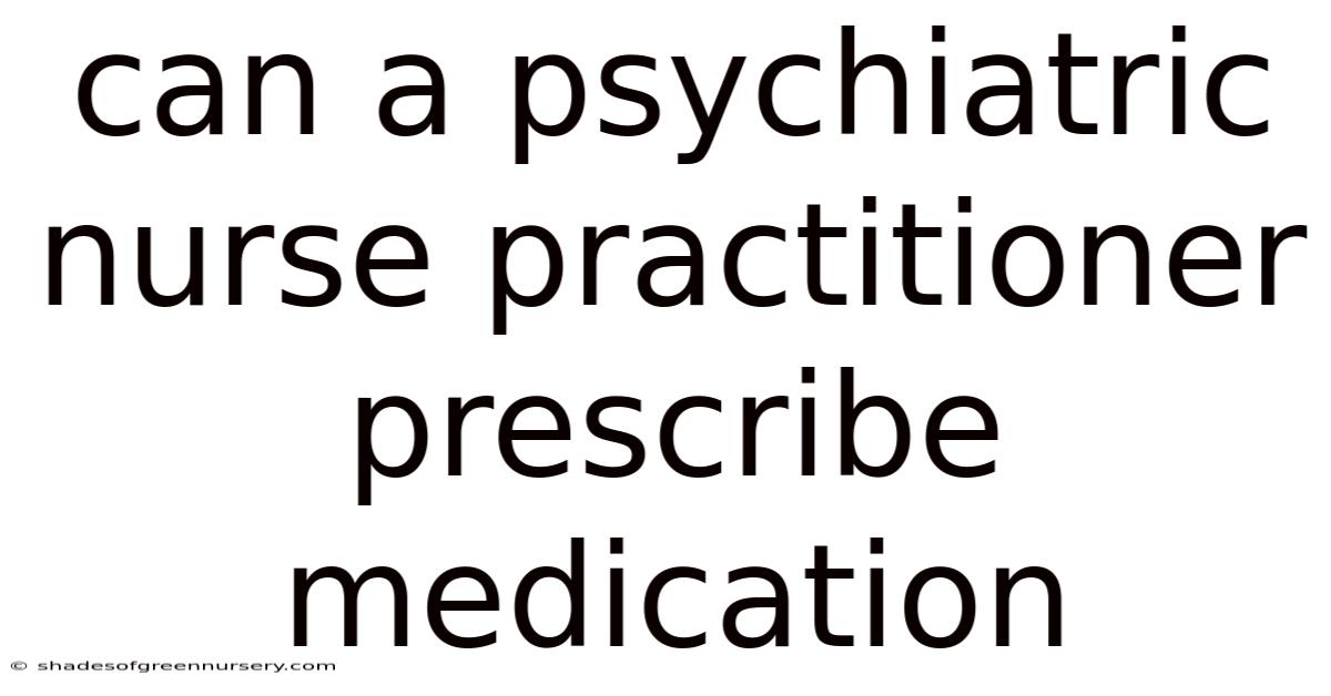 Can A Psychiatric Nurse Practitioner Prescribe Medication