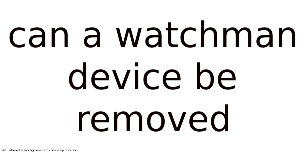 Can A Watchman Device Be Removed