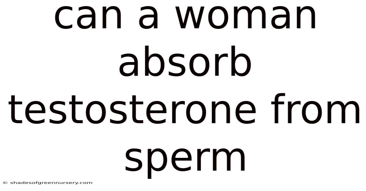 Can A Woman Absorb Testosterone From Sperm