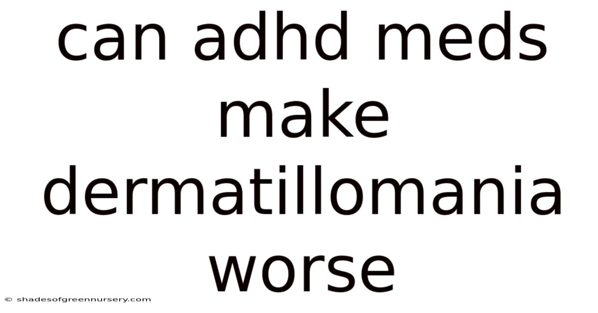Can Adhd Meds Make Dermatillomania Worse