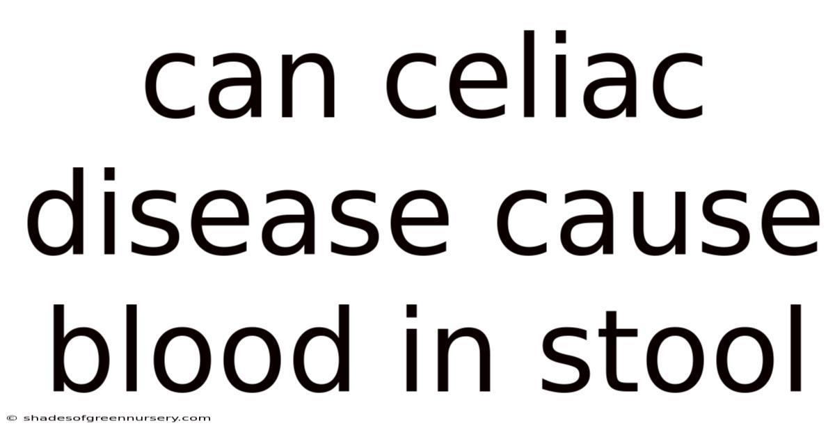 Can Celiac Disease Cause Blood In Stool