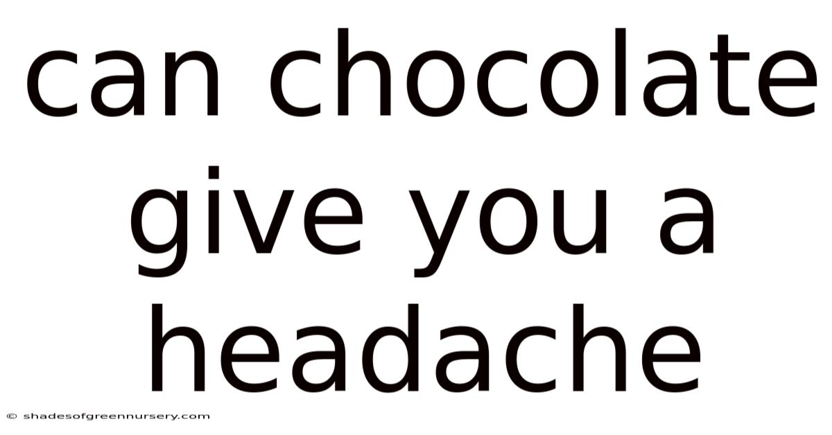 Can Chocolate Give You A Headache