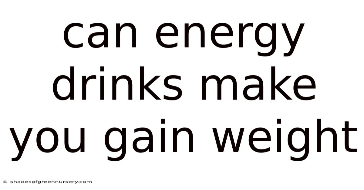 Can Energy Drinks Make You Gain Weight