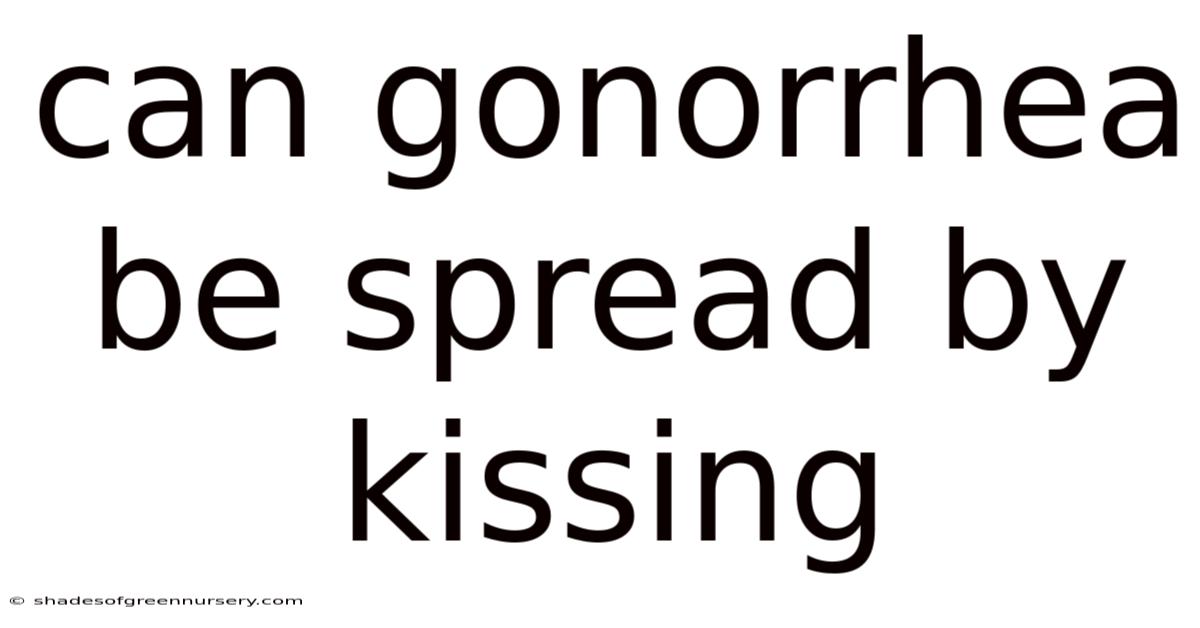 Can Gonorrhea Be Spread By Kissing