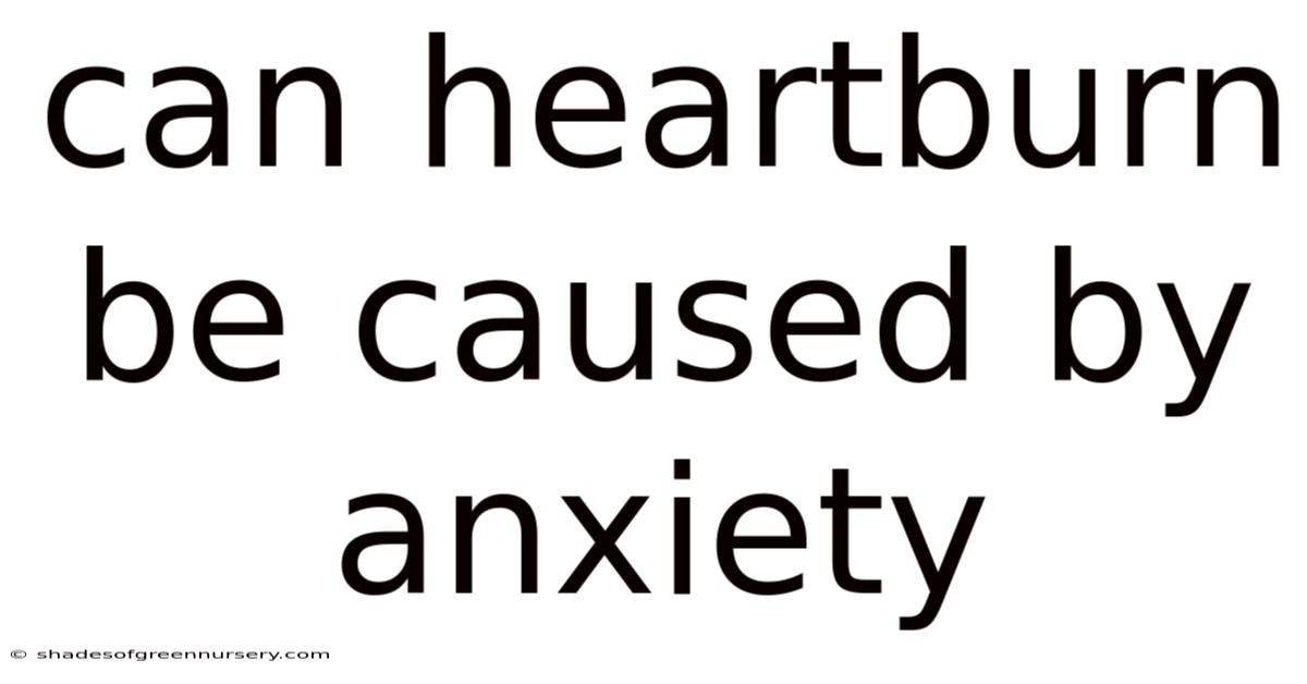 Can Heartburn Be Caused By Anxiety