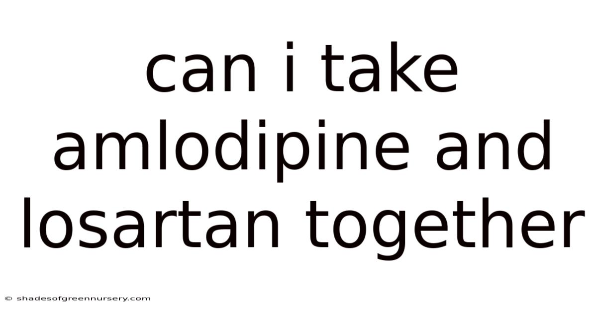 Can I Take Amlodipine And Losartan Together