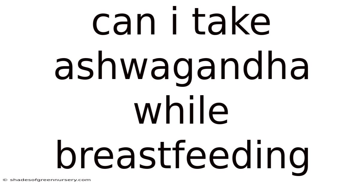 Can I Take Ashwagandha While Breastfeeding