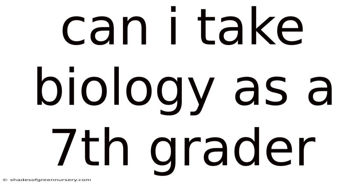 Can I Take Biology As A 7th Grader