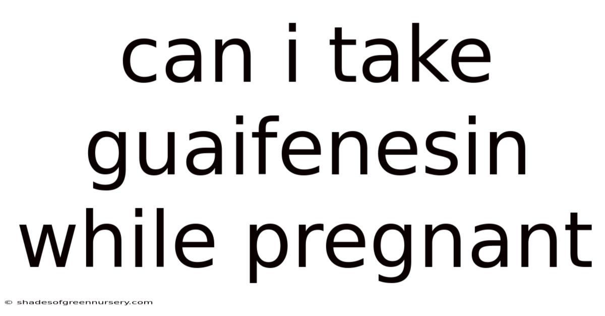 Can I Take Guaifenesin While Pregnant