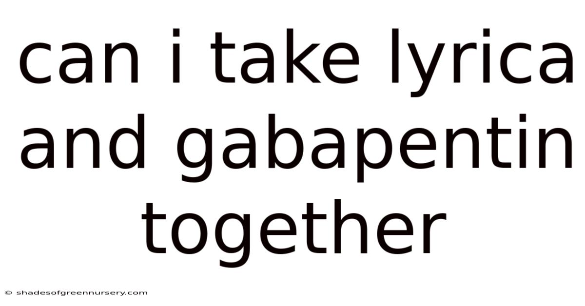 Can I Take Lyrica And Gabapentin Together