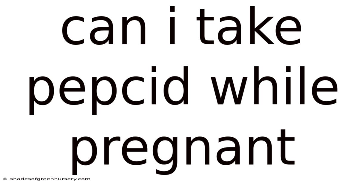 Can I Take Pepcid While Pregnant