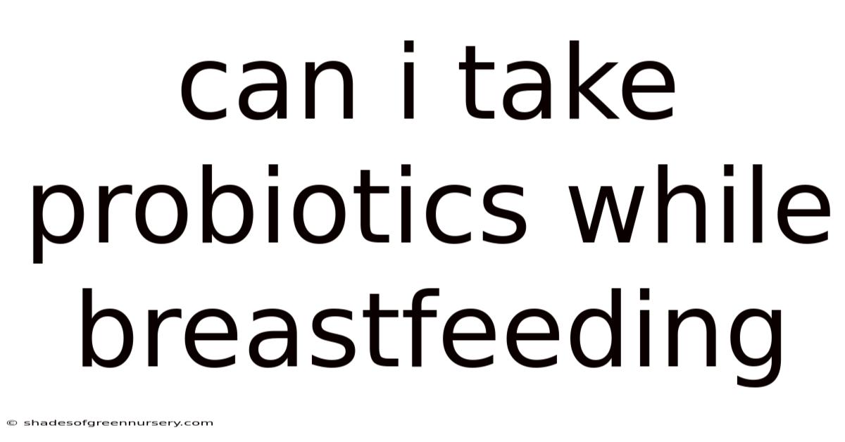 Can I Take Probiotics While Breastfeeding