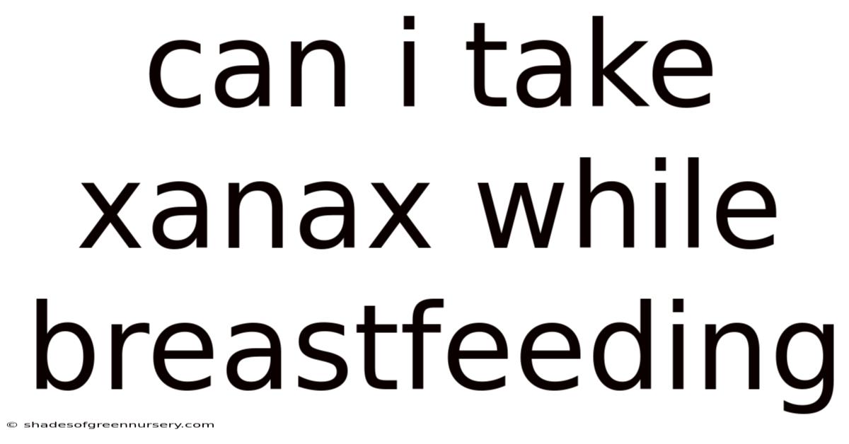 Can I Take Xanax While Breastfeeding
