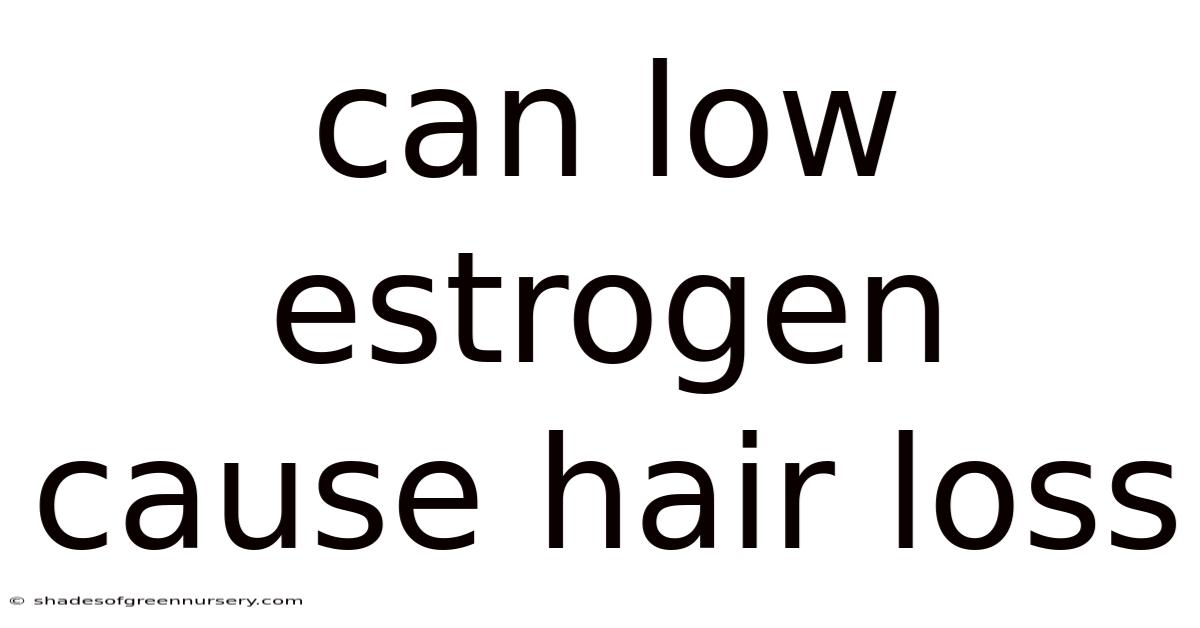 Can Low Estrogen Cause Hair Loss