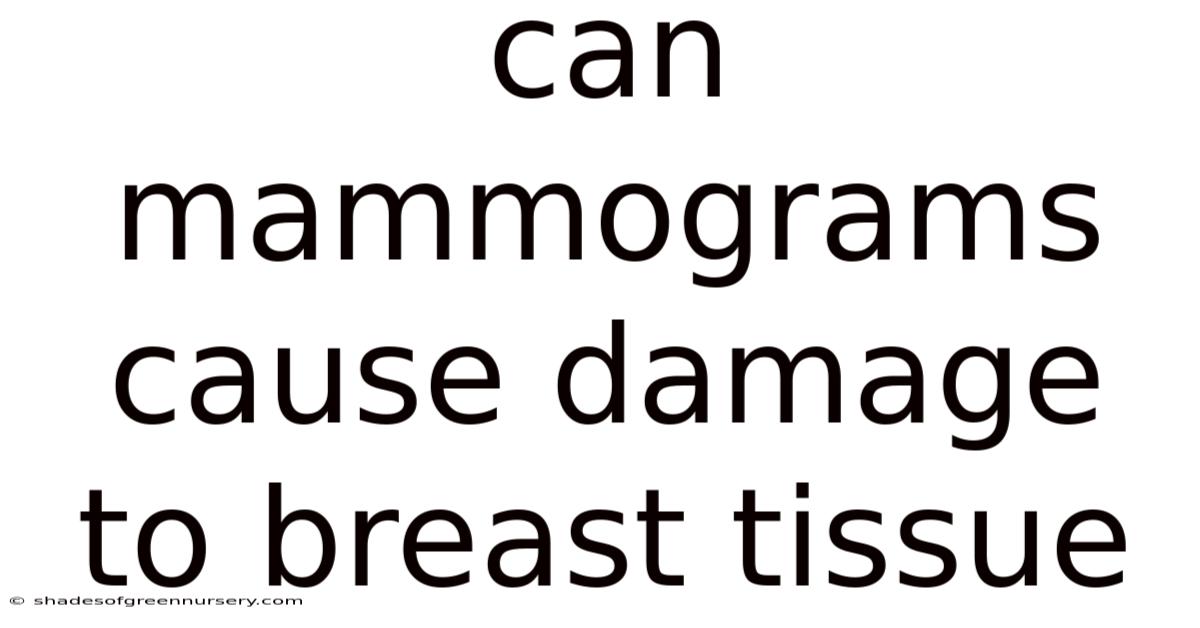 Can Mammograms Cause Damage To Breast Tissue