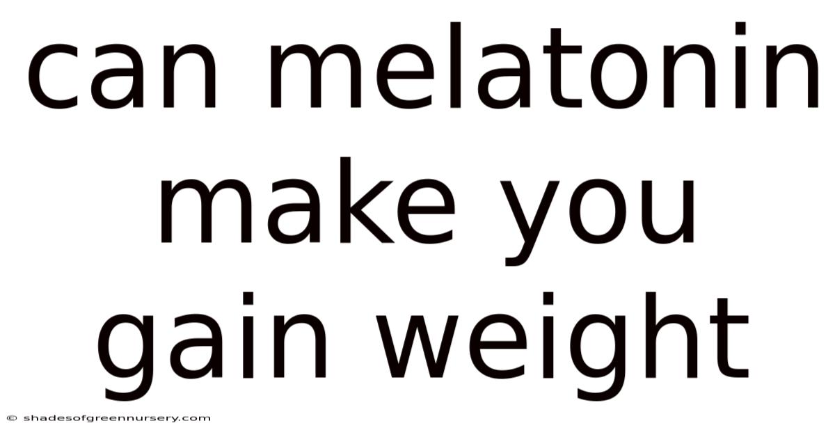 Can Melatonin Make You Gain Weight