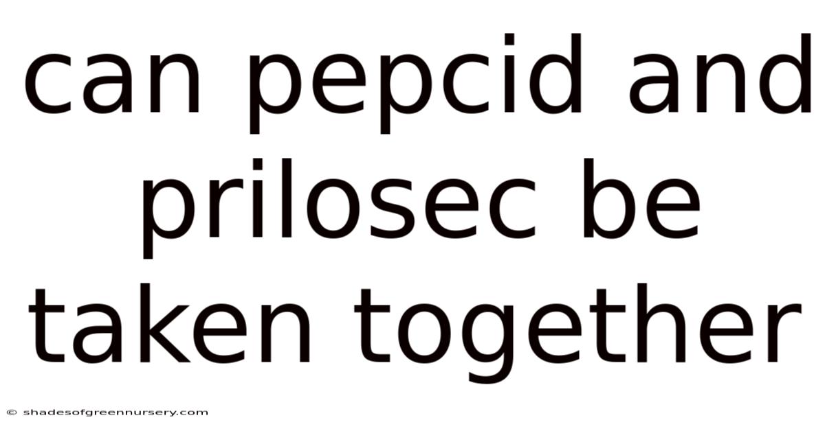 Can Pepcid And Prilosec Be Taken Together