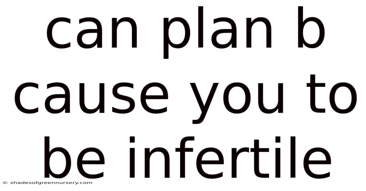 Can Plan B Cause You To Be Infertile