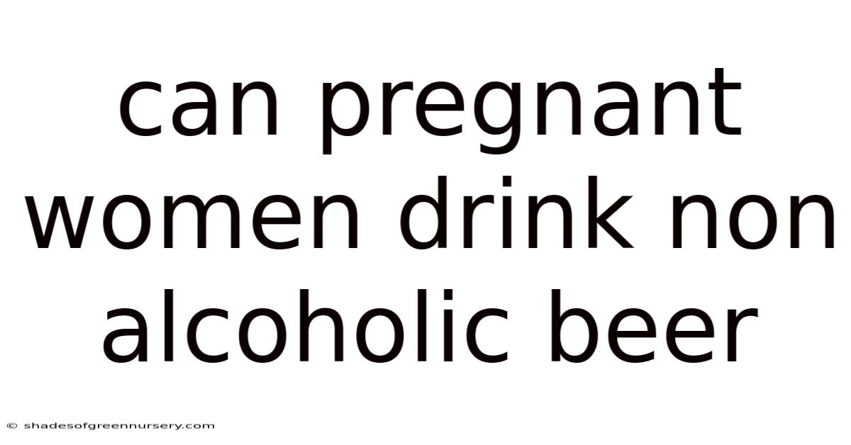 Can Pregnant Women Drink Non Alcoholic Beer