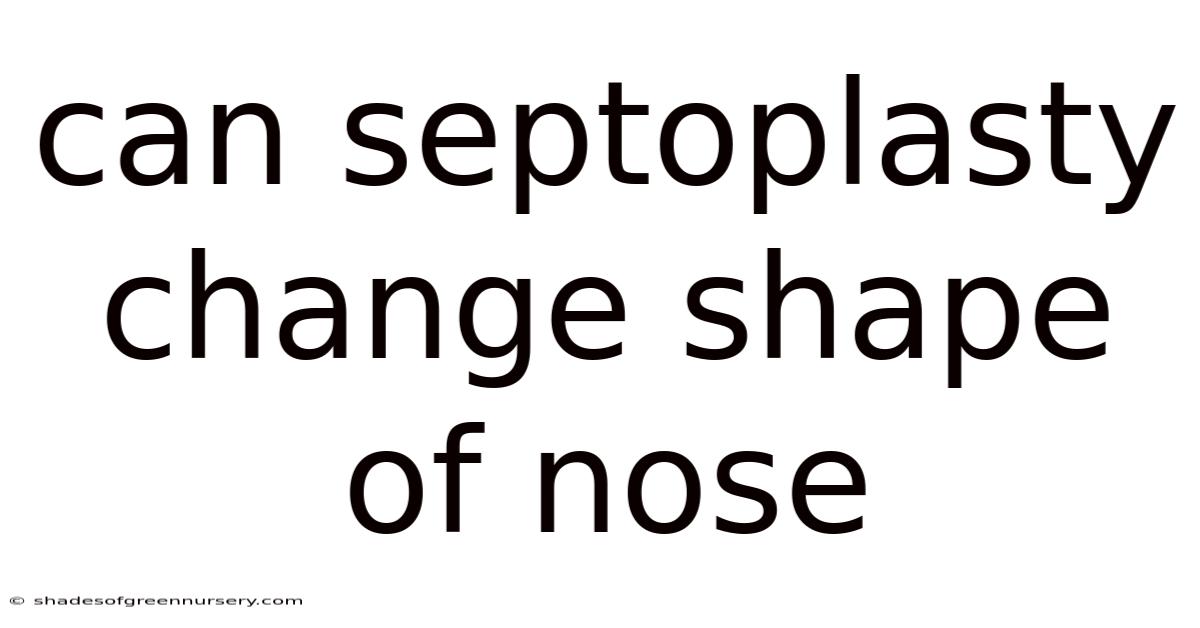 Can Septoplasty Change Shape Of Nose