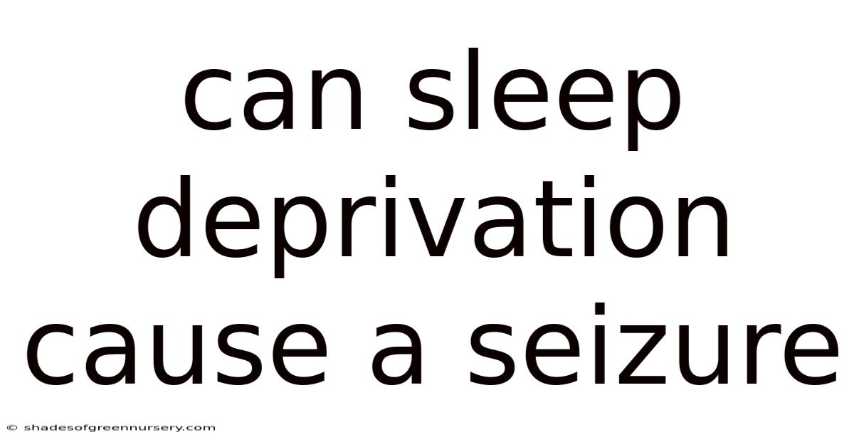 Can Sleep Deprivation Cause A Seizure