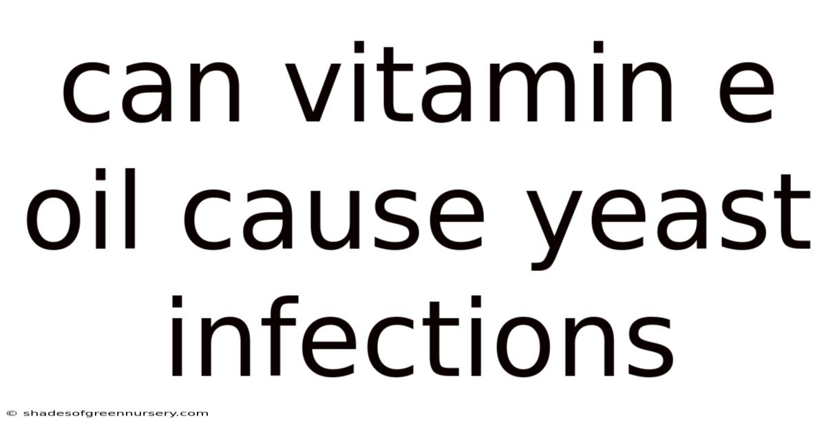 Can Vitamin E Oil Cause Yeast Infections