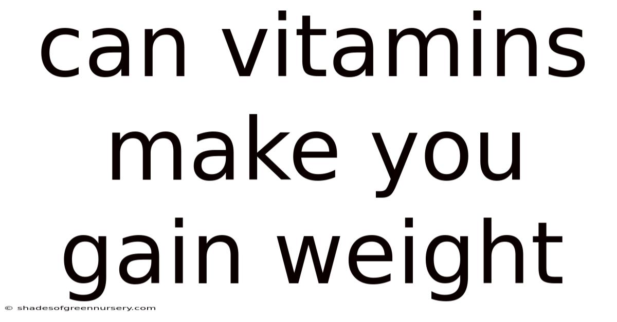 Can Vitamins Make You Gain Weight