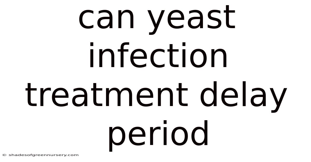 Can Yeast Infection Treatment Delay Period