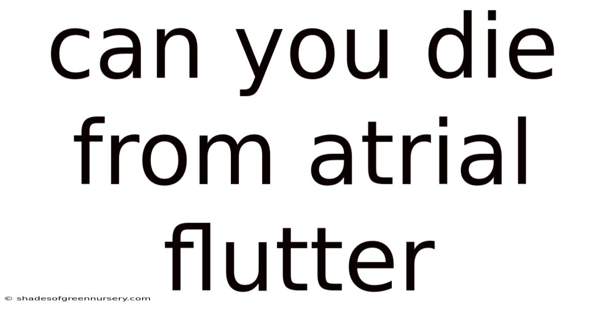 Can You Die From Atrial Flutter