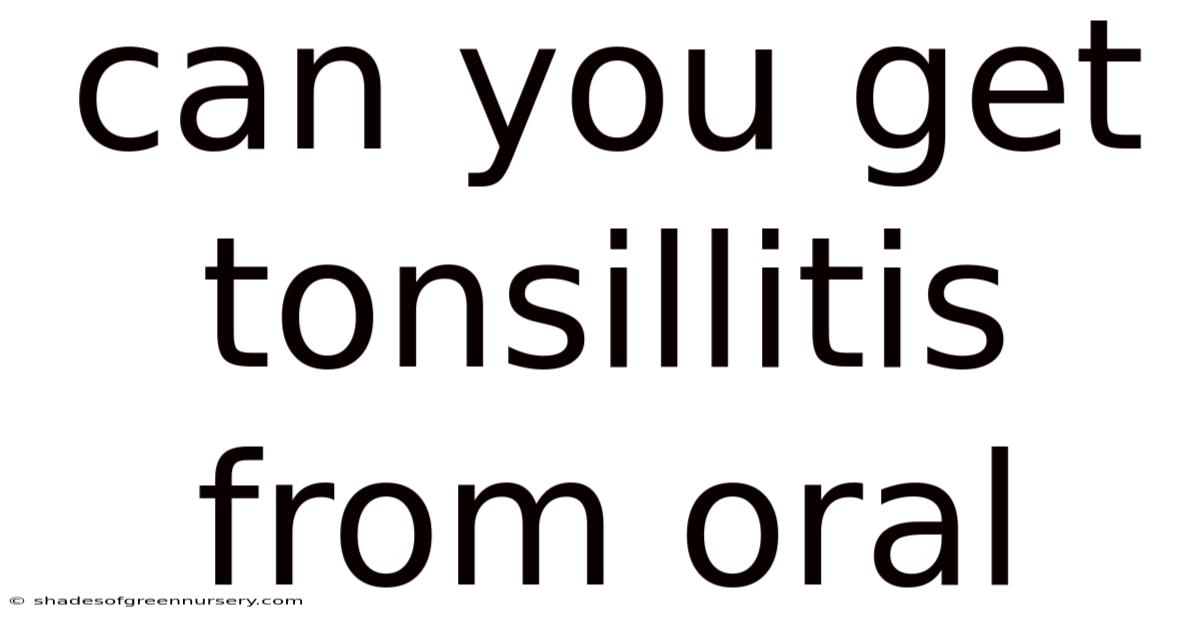 Can You Get Tonsillitis From Oral
