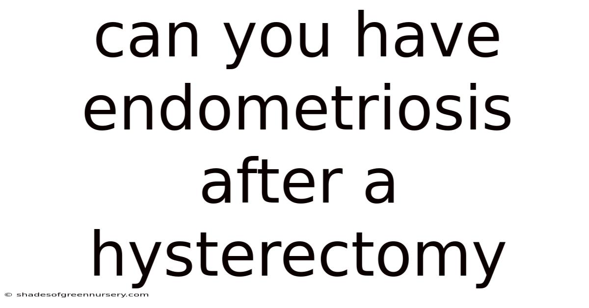 Can You Have Endometriosis After A Hysterectomy